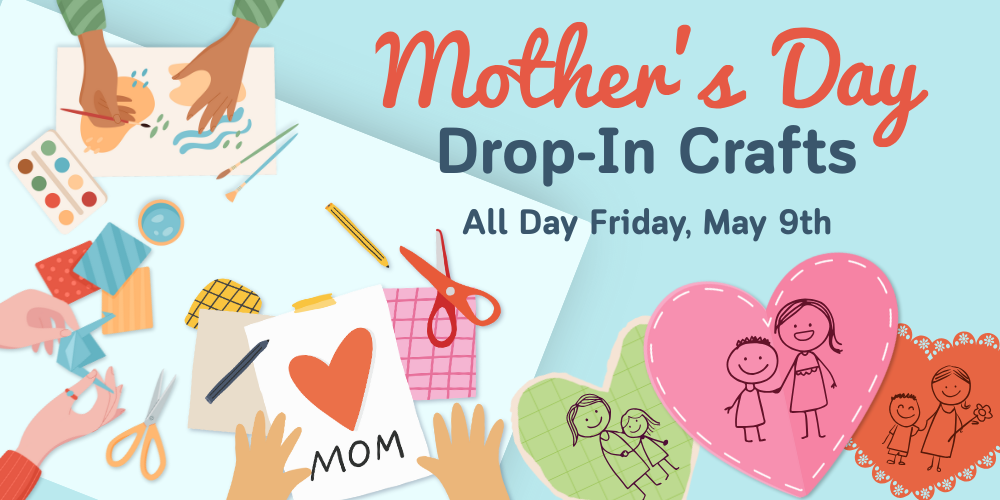 Mother's Day Crafts (Drop-In- all ages, all day)