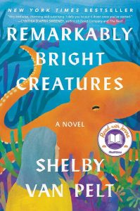 Remarkably Bright Creatures, A Novel, by Shelby Van Pelt